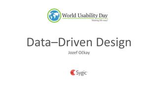 Data–Driven Design
Jozef Očkay
 