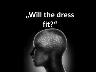 „Will the dress 
fit?“ 
 