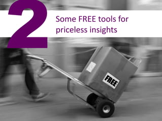 Some FREE tools for 
priceless insights 
 