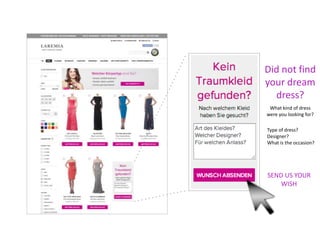 Did not find 
your dream 
dress? 
What kind of dress 
were you looking for? 
Type of dress? 
Designer? 
What is the occasion? 
SEND US YOUR 
WISH 
 