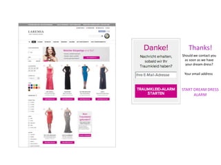 Thanks! 
Should we contact you 
as soon as we have 
your dream dress? 
Your email address 
START DREAM DRESS 
ALARM 
 
