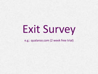 Exit Survey 
e.g.: qualaroo.com (2 week free trial) 
 
