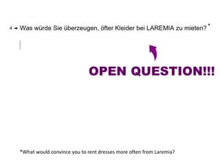 OPEN QUESTION!!! 
*What would convince you to rent dresses more often from Laremia? 
* 
 