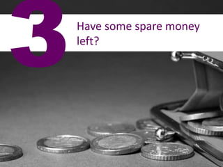 Have some spare money 
left? 
 
