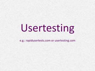 Usertesting 
e.g.: rapidusertests.com or usertesting.com 
 