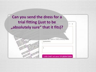 Can you send the dress for a 
trial fitting (just to be 
„absolutely sure“ that it fits)? 
 