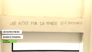 UM OUTRO FIM DO
MUNDO É POSSÍVEL
PATRICE
MANIGLIER
 