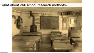 what about old-school research methods?




neljapäev, 29. november 12
 