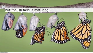 but the UX field is maturing…




neljapäev, 29. november 12
 