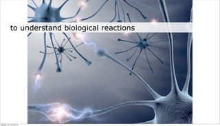 to understand biological reactions




neljapäev, 29. november 12
 