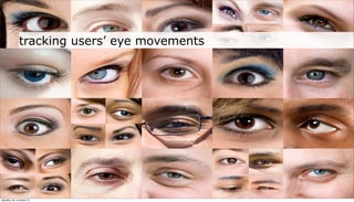 tracking users’ eye movements




neljapäev, 29. november 12
 