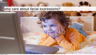 why care about facial expressions?




neljapäev, 29. november 12
 