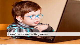 doesn’t work well with glasses


neljapäev, 29. november 12
 