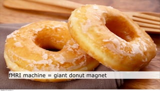 fMRI machine = giant donut magnet

neljapäev, 29. november 12
 