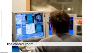 Image Source: http://www.news.wisc.edu/newsphotos/davidson08.html




neljapäev, 29. november 12
                             the control room
 