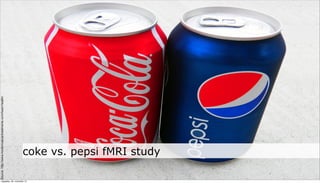 e Source: http://www.moderncancertreatments.com/heart-health/




neljapäev, 29. november 12
                             coke vs. pepsi fMRI study
 