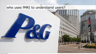 who uses fMRI to understand users?




neljapäev, 29. november 12
 