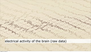 electrical activity of the brain (raw data)


neljapäev, 29. november 12
 