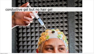 rce: https://share.sandia.gov/news/resources/news_releases/brain_study/




neljapäev, 29. november 12
                                                                                    conductive gel but no hair gel
 