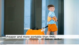 cheaper and more portable than fMRI

neljapäev, 29. november 12
 