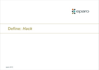 Define: Hack

eparo 2013
© eparo GmbH, 2011

 