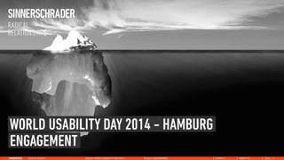 WORLD USABILITY DAY 2014 - HAMBURG 
ENGAGEMENT 
Client: WORLD USABILITY DAY 2014 Project: ENGAGEMENT 13.NOV.14 00001110 Slide 1 
 
