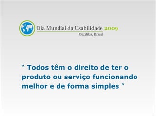 “  Todos têm o direito de ter o produto ou serviço funcionando melhor e de forma simples  ” 2009 