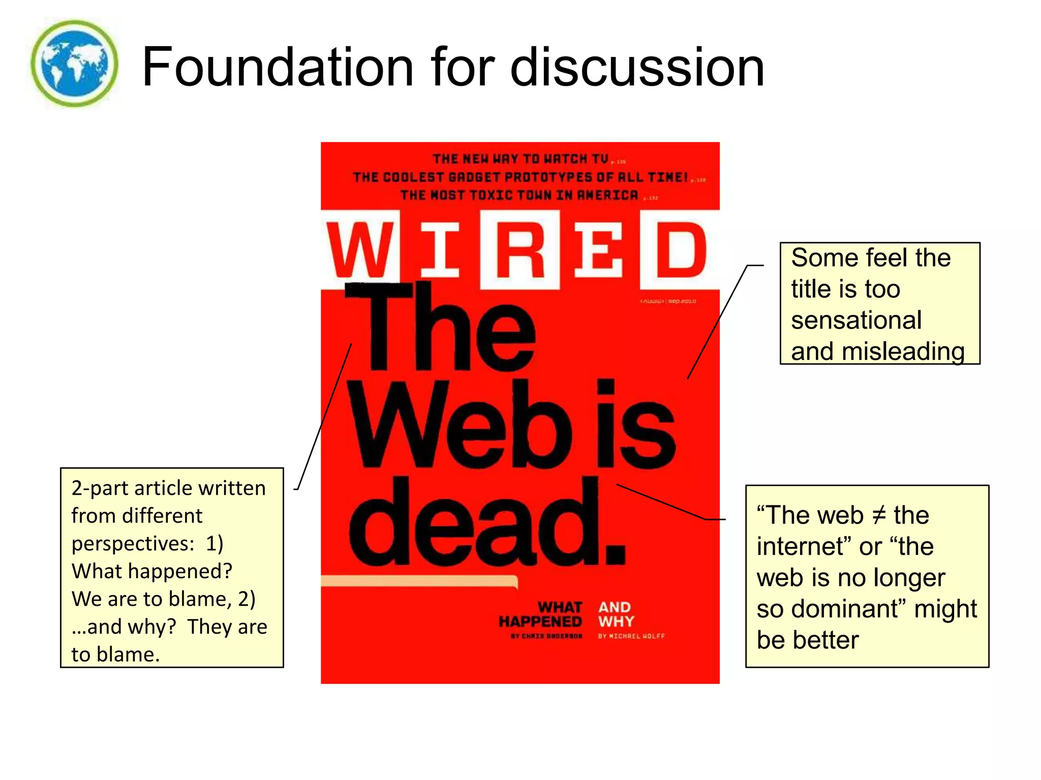 Foundation for discussion

Some feel the
title is too
sensational
and misleading

2-part article written
from different
perspectives: 1)
What happened?
We are to blame, 2)
…and why? They are
to blame.

“The web ≠ the
internet” or “the
web is no longer
so dominant” might
be better

 