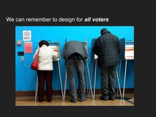 We can remember to design for all voters
 