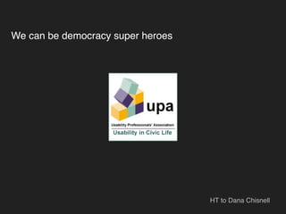 We can be democracy super heroes




                                   HT to Dana Chisnell
 