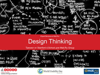 Юрий Ветров из Mail.Ru:


  Design Thinking
Тренинг от Stanford d.School для Mail.Ru Group
 
