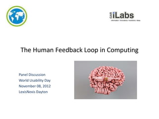 The Human Feedback Loop in Computing

Panel Discussion
World Usability Day
November 08, 2012
LexisNexis Dayton

 