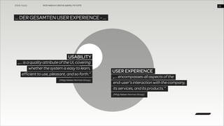 WUD Heilbronn | BIxD & Usability | 14.11.2013

!26

… DER GESAMTEN USER EXPERIENCE - …

Usability
USABILITY
„… is a quality attribute of the UI, covering  
whether the system is easy to learn,  
efficient to use, pleasant, and so forth.“
(NN/g Nielsen Norman Group)

USER EXPERIENCE
„… encompasses all aspects of the  
end-user’s interaction with the company,  
its services, and its products.“
(NN/g Nielsen Norman Group)

 