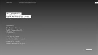 WUD Heilbronn | BIxD & Usability | 14.11.2013

VIELEN DANK.
ES WAR MIR EINE EHRE.

think moto
Dr. Carsten Totz
Schönhauser Allee 149
10435 Berlin

!
+49 30 8101 1998
carsten.totz@thinkmoto.de
www.thinkmoto.de
www.brandnewthinking.de

!50

 