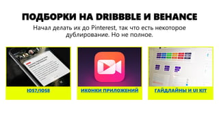 ПОДБОРКИ НА DRIBBBLE И BEHANCE
ГАЙДЛАЙНЫ И UI KITИКОНКИ ПРИЛОЖЕНИЙIOS7/IOS8
Начал делать их до Pinterest, так что есть некоторое
дублирование. Но не полное.
 