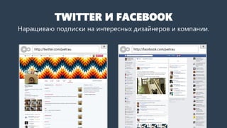 TWITTER И FACEBOOK
Наращиваю подписки на интересных дизайнеров и компании.
http://twitter.com/jvetrau http://facebook.com/jvetrau
 