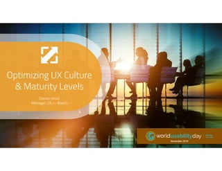 Optimizing UX Culture
& Maturity Levels
Darren Hood
Manager, UX — Bosch
November 2016
 