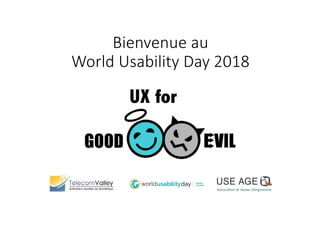 Bienvenue	au	
World	Usability	Day	2018
UX for
 