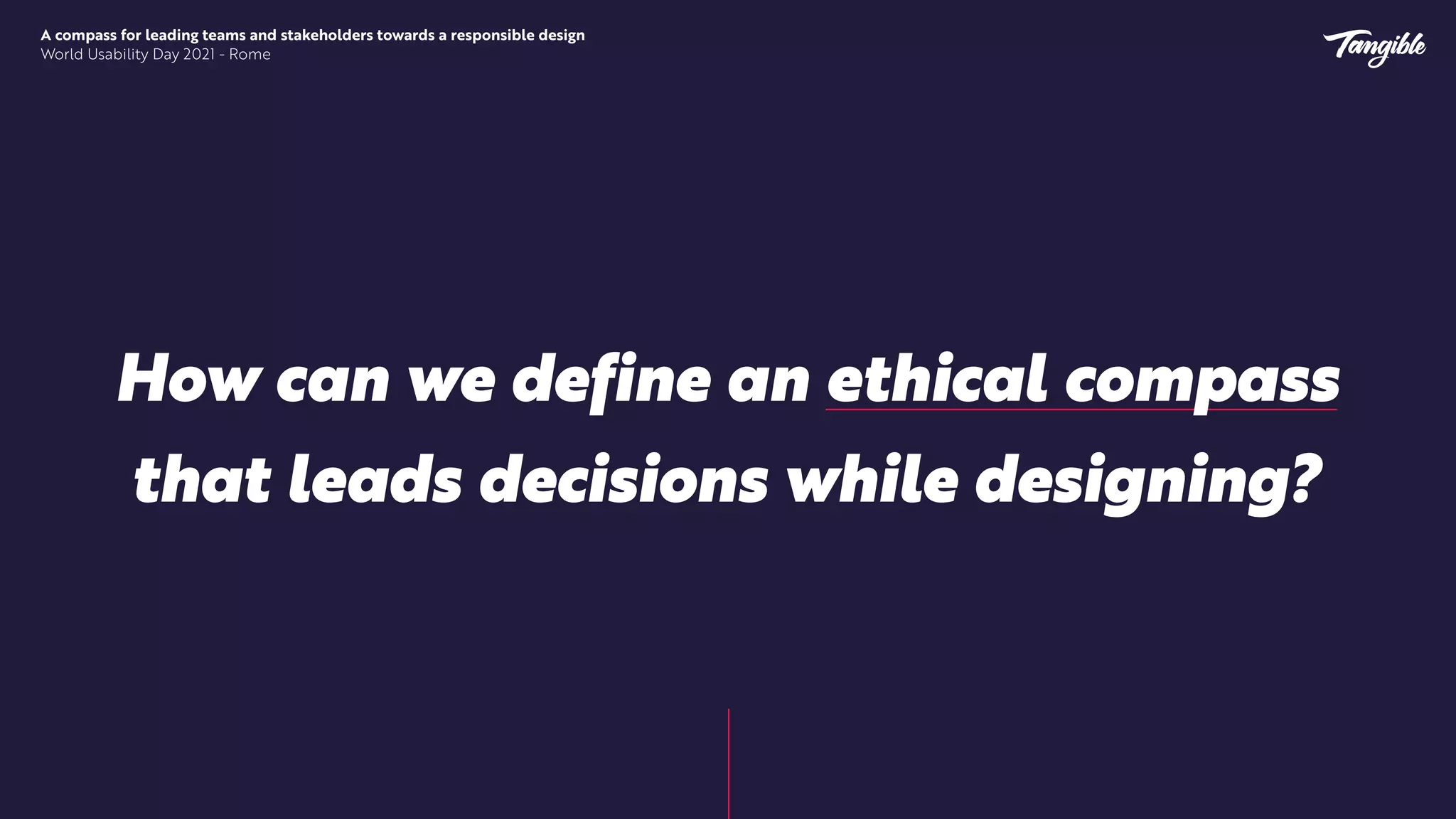 How can we define an ethical compass
that leads decisions while designing?
A compass for leading teams and stakeholders towards a responsible design


World Usability Day 2021 - Rome
 