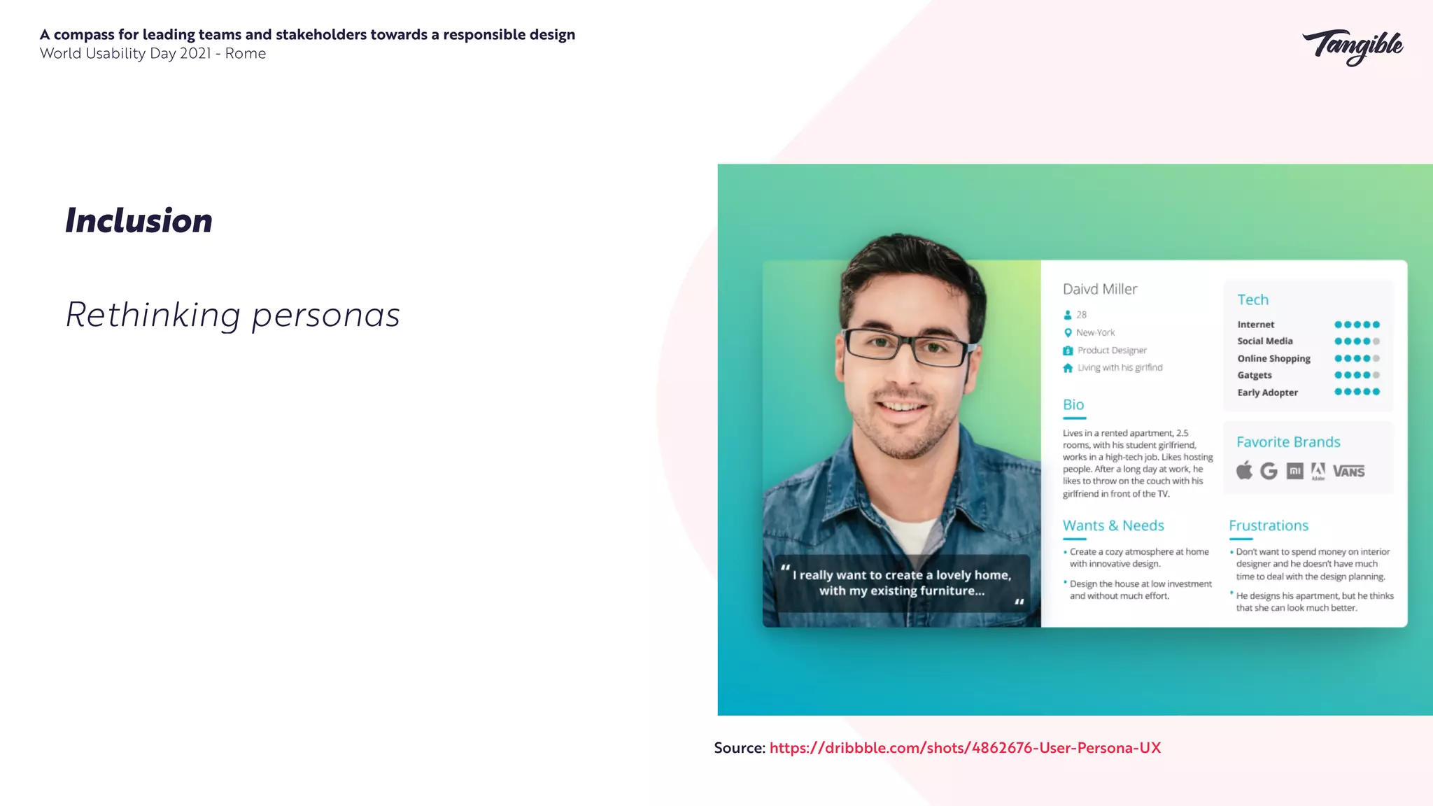 A compass for leading teams and stakeholders towards a responsible design


World Usability Day 2021 - Rome
Inclusion
Rethinking personas
Source: https://dribbble.com/shots/4862676-User-Persona-UX
 