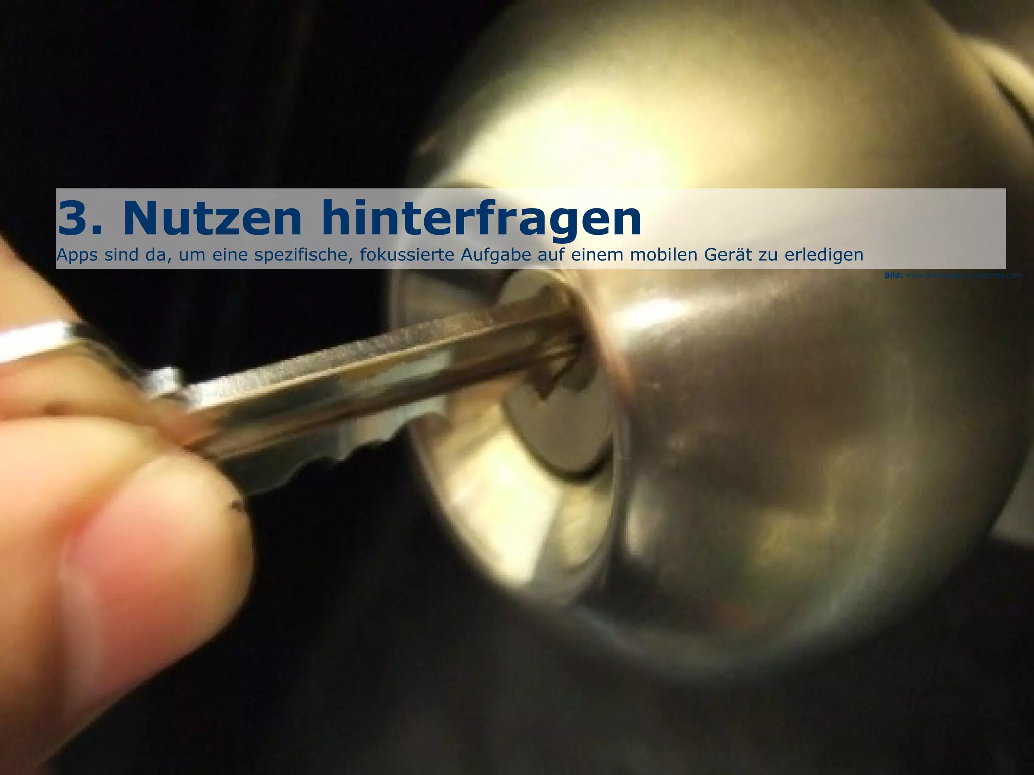 3. Nutzen hinterfragen
Apps sind da, um eine spezifische, fokussierte Aufgabe auf einem mobilen Gerät zu erledigen
Bild: www.oneduasan.wordpress.com
 