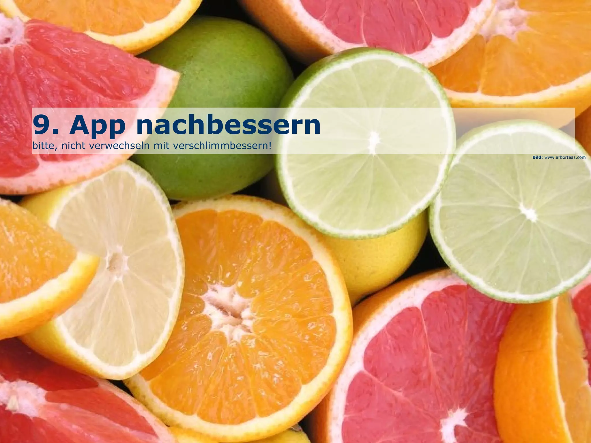 Bild: www.arborteas.com
9. App nachbessern
bitte, nicht verwechseln mit verschlimmbessern!
 