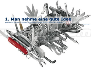 1. Man nehme eine gute Idee
welches Problem wird besser mobil gelöst als auf einem bequemen Desktop?
Bild: www.wenger.ch
 