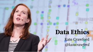 Decisions & Power
Data Ethics
Kate Crawford
@katecrawford
 