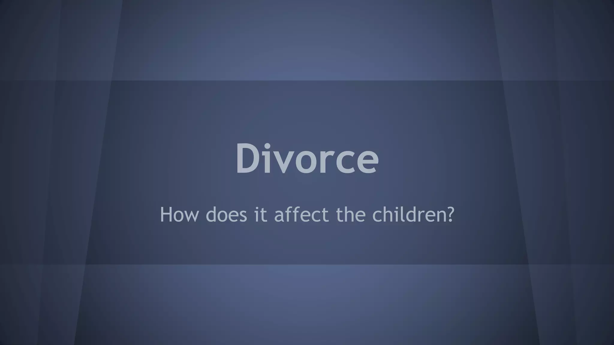 Divorce
How does it affect the children?