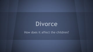Divorce
How does it affect the children?
 