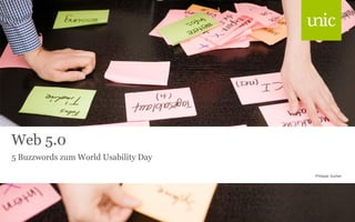 Web 5.0
5 Buzzwords zum World Usability Day
Philippe Surber

 