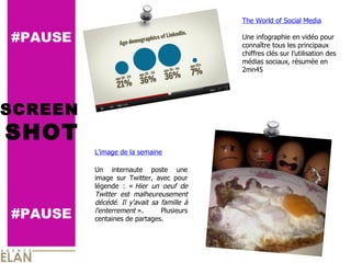 #PAUSE SCREEN SHOT #PAUSE L’image de la semaine Un internaute poste une image sur Twitter, avec pour légende : «  Hier un oeuf de Twitter est malheureusement décédé. Il y'avait sa famille à l'enterrement  ». Plusieurs centaines de partages. The World of Social Media Une infographie en vidéo pour connaître tous les principaux chiffres clés sur l’utilisation des médias sociaux, résumée en 2mn45 IMAGE VIDEO 