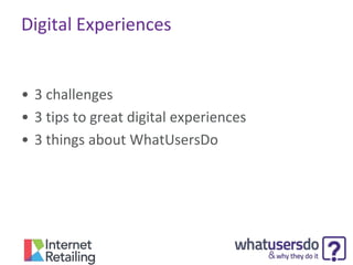 Digital Experiences

• 3 challenges
• 3 tips to great digital experiences
• 3 things about WhatUsersDo

 