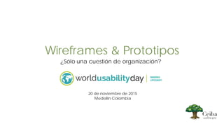 Wireframes & Prototipos
¿Solo una cuestión de organización?
20 de noviembre de 2015
Medellín Colombia
 